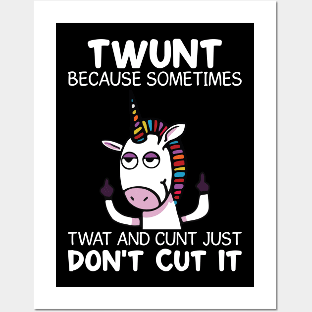 Twunt Because Sometimes Twat And Cunt Unicorn  Funny Unicorn T Shirts Wall Art by Murder By Text